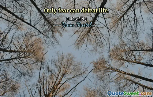 Only fear can defeat life.