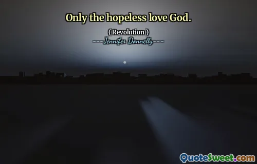 Only the hopeless love God.