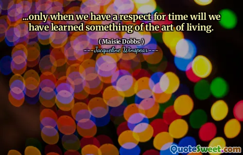 ...only when we have a respect for time will we have learned something of the art of living.
