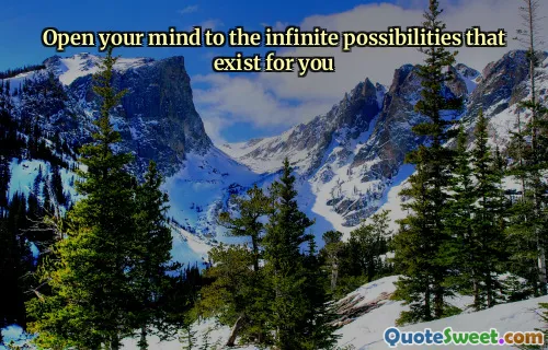 Open your mind to the infinite possibilities that exist for you