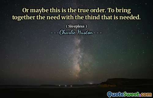 Or maybe this is the true order. To bring together the need with the thind that is needed.