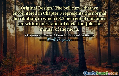 Original Design.' The bell curve that we encountered in Chapter 3 represents the normal distribution, in which 68.2 per cent of outcomes are within one standard deviation {plus or minus} of the mean.