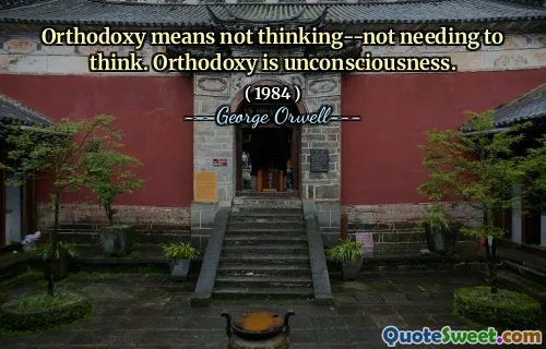 Ortodoxia significa não pensar-não precisando pensar. Ortodoxia é inconsciente.
