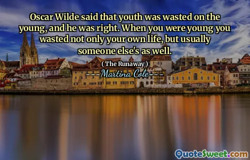 Oscar Wilde a spus că tineretul a fost irosit pe tineri, iar el a avut dreptate. Când erai tânăr, ai pierdut nu numai propria viață, ci și pe altcineva.