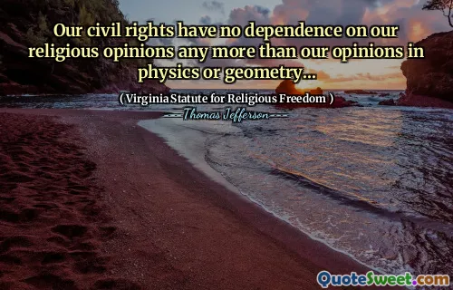 Onze burgerrechten zijn niet meer afhankelijk van onze religieuze opvattingen dan van onze opvattingen op het gebied van de natuurkunde of de meetkunde...