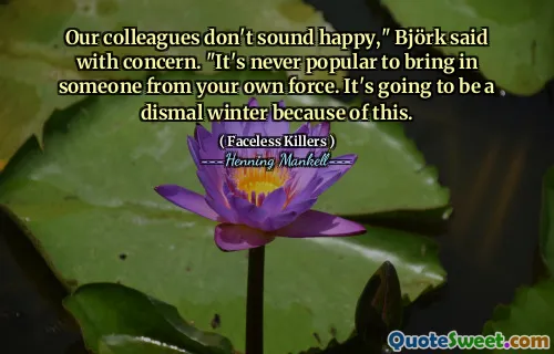 Our colleagues don't sound happy," Björk said with concern. "It's never popular to bring in someone from your own force. It's going to be a dismal winter because of this.