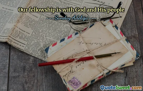 Our fellowship is with God and His people