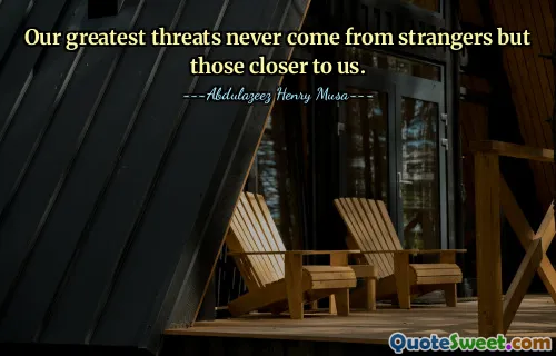 Our greatest threats never come from strangers but those closer to us.