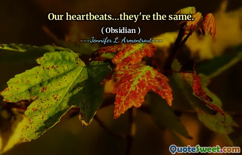 Our heartbeats…they're the same.