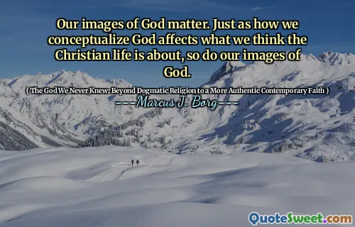 Our images of God matter. Just as how we conceptualize God affects what we think the Christian life is about, so do our images of God.