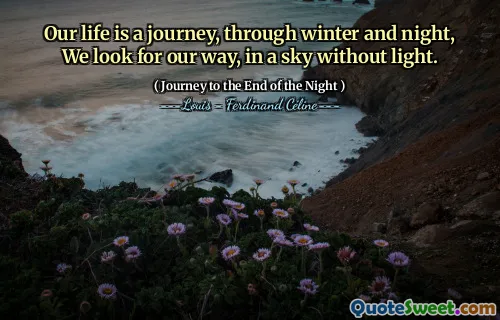 Our life is a journey, through winter and night, We look for our way, in a sky without light.