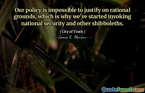 Our policy is impossible to justify on rational grounds, which is why we've started invoking national security and other shibboleths.