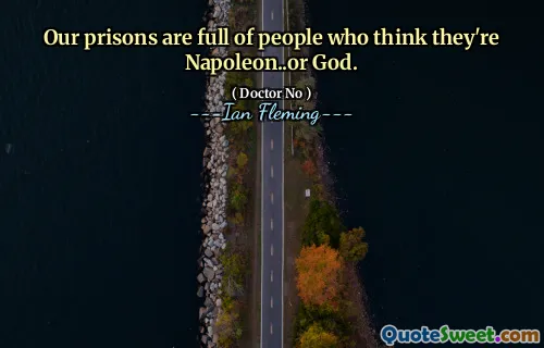 Our prisons are full of people who think they're Napoleon..or God.