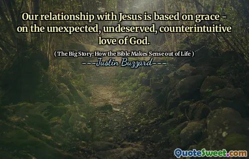 Our relationship with Jesus is based on grace - on the unexpected, undeserved, counterintuitive love of God.