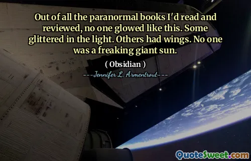 Out of all the paranormal books I'd read and reviewed, no one glowed like this. Some glittered in the light. Others had wings. No one was a freaking giant sun.