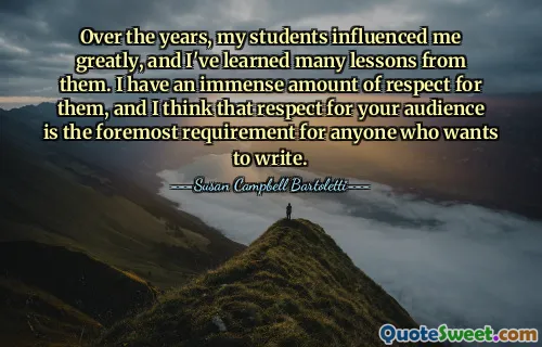 多年来，我的学生对我影响很大，我从他们身上学到了很多东西。我非常尊重他们，我认为尊重观众是任何想要写作的人的首要要求。