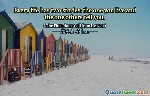 Every life has two stories: the one you live and the one others tell you.