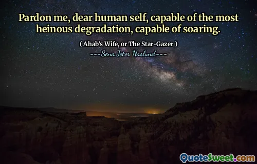 Iartă -mă, dragă sine umană, capabilă de cea mai atrăgătoare degradare, capabilă să crească.