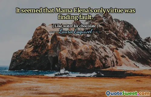 It seemed that Mama Elena's only virtue was finding fault.
