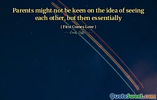 Parents might not be keen on the idea of seeing each other, but then essentially