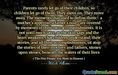 父母很少放开孩子，所以孩子放开了他们。他们继续前进。他们搬走了。用来定义他们的时刻 - 母亲的认可，父亲的点头 - 被自己成就的时刻所涵盖。直到很久以后，随着皮肤下垂和心脏的衰弱，孩子们才理解。他们的故事以及他们所有的成就，都坐在母亲和父亲的故事上，石头上的石头，生命的水下