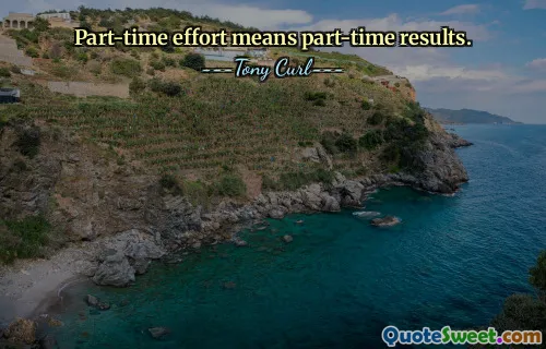 Part-time effort means part-time results.