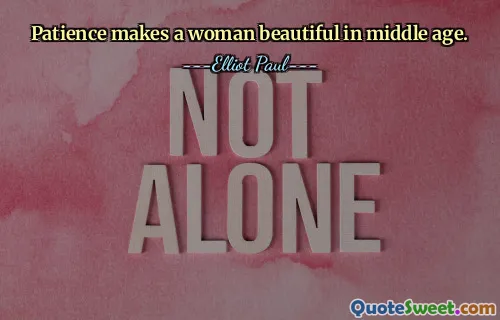 Patience makes a woman beautiful in middle age.