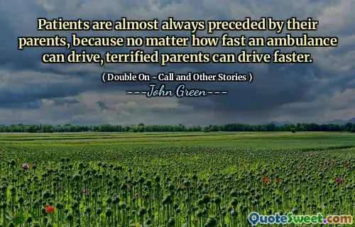 Patients are almost always preceded by their parents, because no matter how fast an ambulance can drive, terrified parents can drive faster.