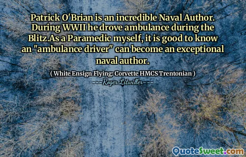 Patrick O'Brian is an incredible Naval Author. During WWII he drove ambulance during the Blitz.As a Paramedic myself, it is good to know an "ambulance driver" can become an exceptional naval author.