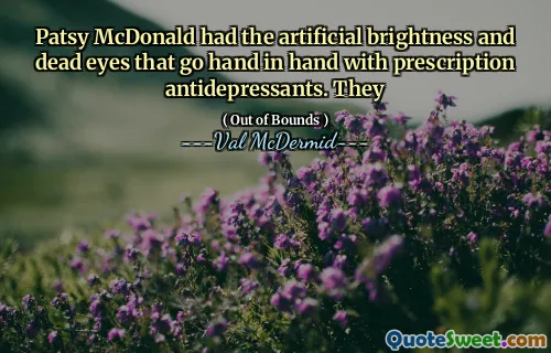 Patsy McDonald had the artificial brightness and dead eyes that go hand in hand with prescription antidepressants. They