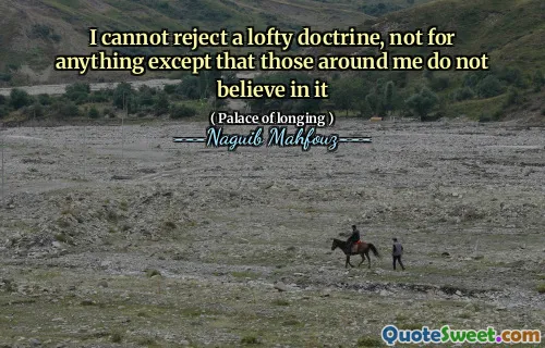 I cannot reject a lofty doctrine, not for anything except that those around me do not believe in it