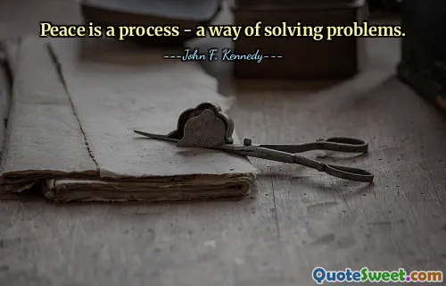 Peace is a process - a way of solving problems.