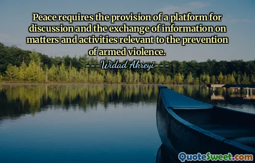 Peace requires the provision of a platform for discussion and the exchange of information on matters and activities relevant to the prevention of armed violence.