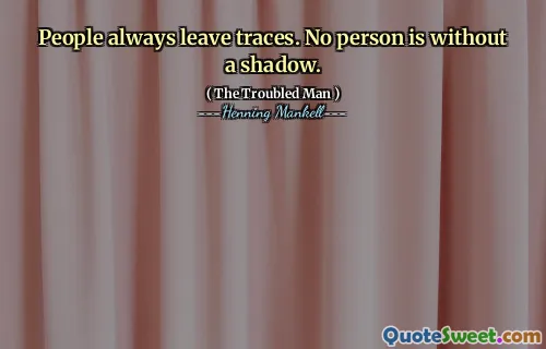 People always leave traces. No person is without a shadow.