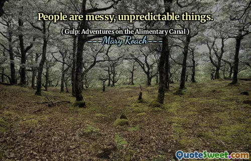 People are messy, unpredictable things.