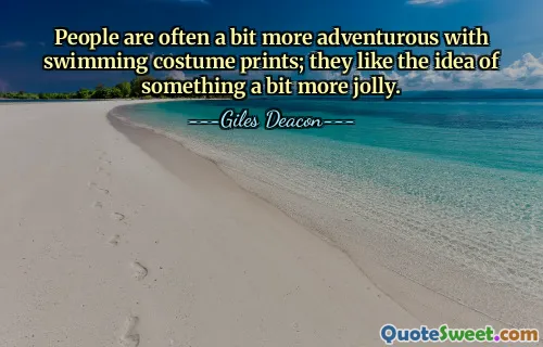 People are often a bit more adventurous with swimming costume prints; they like the idea of something a bit more jolly.