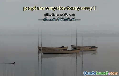 people are very slow to say sorry. I