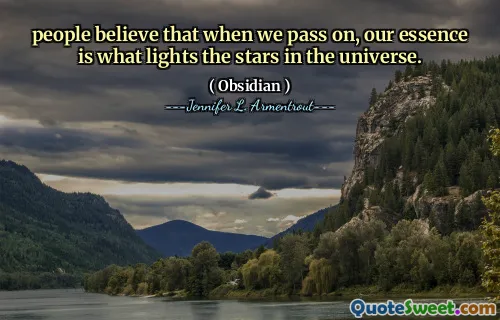 people believe that when we pass on, our essence is what lights the stars in the universe.