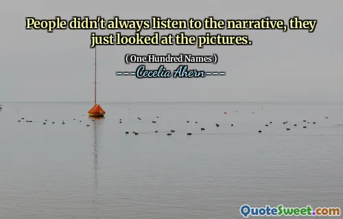 People didn't always listen to the narrative, they just looked at the pictures.