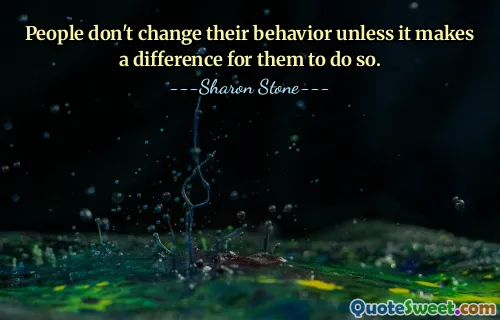 People don't change their behavior unless it makes a difference for them to do so.