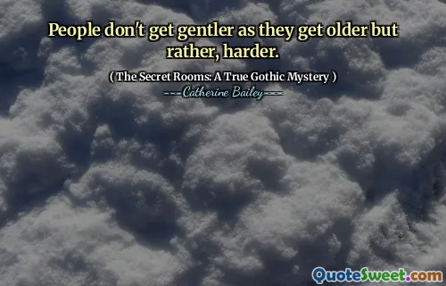 People don't get gentler as they get older but rather, harder.