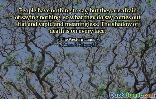 人们无话可说，但他们害怕什么也没说，所以他们所说的话变得平坦，无情和毫无意义。死亡的阴影在每个脸上。