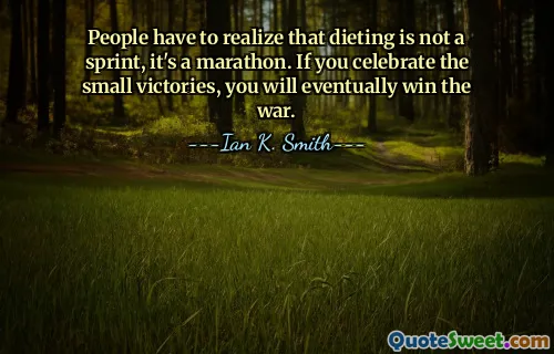 People have to realize that dieting is not a sprint, it's a marathon. If you celebrate the small victories, you will eventually win the war.