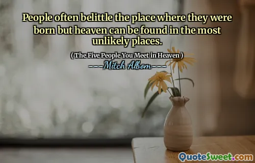 غالبًا ما يزعج الناس المكان الذي ولدوا فيه ولكن يمكن العثور على الجنة في أكثر الأماكن غير المرجح.