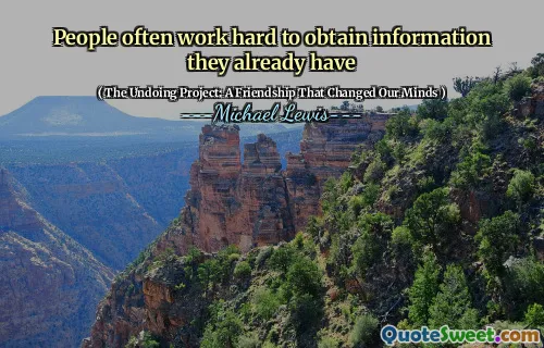 People often work hard to obtain information they already have