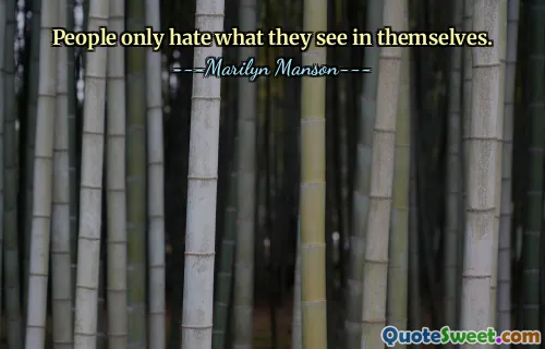 People only hate what they see in themselves.