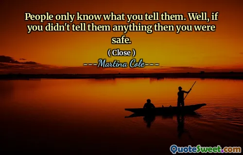 Oamenii știu doar ce le spui. Ei bine, dacă nu le -ai spus nimic, atunci ai fost în siguranță.
