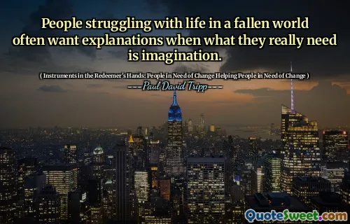 People struggling with life in a fallen world often want explanations when what they really need is imagination.