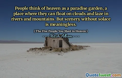 Lidé považují za nebe za rájovou zahradu, místo, kde se mohou vznášet na mracích a ležet v řekách a horách. Krajina bez útěchy však nemá smysl.