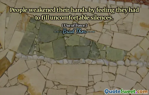 People weakened their hands by feeling they had to fill uncomfortable silences.